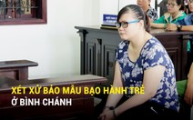 Xét xử bảo mẫu bạo hành trẻ ở Bình Chánh