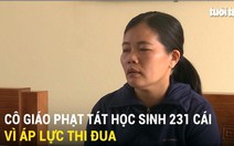 Cô giáo nói lý do phạt học sinh 231 cái tát vì áp lực thi đua