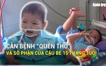 Căn bệnh “quên thở” và số phận của cậu bé 15 tháng tuổi