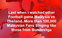 'Xem trận Malaysia - Thái Lan cứ ngỡ... Bundesliga'