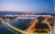 Trực tiếp: Chương trình tôn vinh gương mặt tiêu biểu 'Tôi yêu Đà Nẵng'