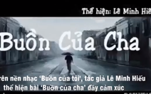 Video clip xúc động bài 'Buồn của cha' chế từ hit 'Buồn của tôi'