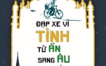 Bốn tháng đi xe đạp từ Ấn sang Âu tìm người tình