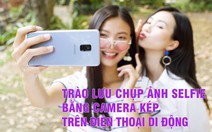 Trào lưu chụp ảnh selfie bằng camera kép trên điện thoại di động