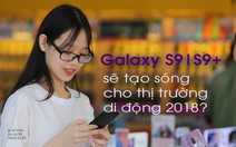 Galaxy S9 và S9+  sẽ tạo 'sóng' cho thị trường di động 2018?