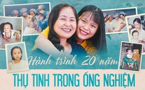 Hành trình 20 năm của những đứa trẻ thụ tinh trong ống nghiệm