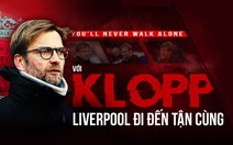 “You’ll never walk alone” - với Klopp, Liverpool đi đến tận cùng