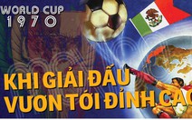 World Cup 1970: Khi giải đấu vươn tới đỉnh cao