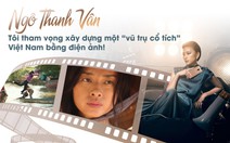 Ngô Thanh Vân: Tôi tham vọng xây 'vũ trụ cổ tích' Việt Nam bằng điện ảnh!