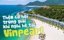 Thêm cơ hội trúng giải khi nghỉ hè tại Vinpearl