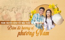 Phim truyền hình Tết Mậu Tuất: Đậm đà hương vị phương Nam