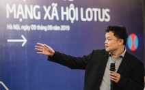 Vì sao mạng xã hội Lotus phải mất 6 tháng mới có bản chính?