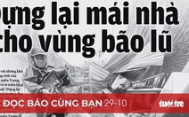 Đọc báo cùng bạn 29-10: Dựng lại mái nhà cho vùng bão lũ