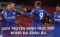 Lịch trực tiếp bóng đá châu Âu 3-11: Leeds gặp Leicester