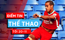 Điểm tin thể thao tối 20-11: Liverpool nhận tin vui từ Thiago và Fabinho