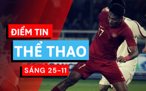 Điểm tin thể thao sáng 25-11: Lần thứ 2 bị đuổi vì vô kỷ luật, sao U19 Indonesia hối lỗi