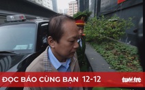 Đọc báo cùng bạn 12-12: Phòng chống tham nhũng - không có vùng cấm, bất kể là ai!