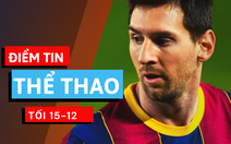 Điểm tin thể thao tối 15-12: Messi lại bị yêu cầu giảm lương