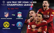 Lịch trực tiếp lượt đi vòng 16 đội Champions League: Atletico Madrid - Liverpool