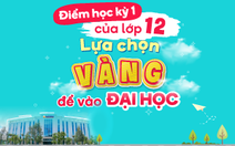 Điểm học kỳ 1 của lớp 12: Lựa chọn ‘vàng’ để vào đại học