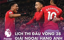 Lịch trực tiếp vòng 38 Giải ngoại hạng Anh: Man United, Chelsea, Leicester tranh tốp 4