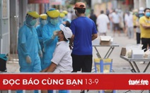 Đọc báo cùng bạn 13-9: Đổi cách xét nghiệm COVID-19, giảm cách ly