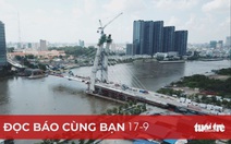 Đọc báo cùng bạn 17-9: Cầu Thủ Thiêm 2 đình trệ vì vướng mặt bằng