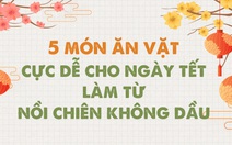 5 món ăn vặt cực dễ cho ngày tết làm từ nồi chiên không dầu