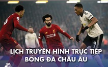 Lịch trực tiếp bóng đá châu Âu 17-1: Liverpool - Man United