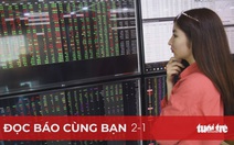 Đọc báo cùng bạn 2-1: 'Lính mới' tung hoành sàn chứng khoán