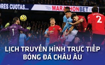 Lịch trực tiếp bóng đá châu Âu 6-11: Man United gặp Man City