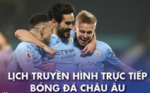 Lịch trực tiếp bóng đá châu Âu 4-2: Man City, Liverpool thi đấu