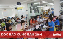 Đọc báo cùng bạn 20-4: Sửa luật bảo hiểm xã hội để thêm người tham gia, giảm người 'đi ra'