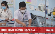 Đọc báo cùng bạn 8-4: Bệnh tay chân miệng gấp 4 lần cùng kỳ năm 2020