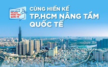 Hiến kế 'TP.HCM nâng tầm quốc tế': Xây dựng thành phố là xây dựng con người