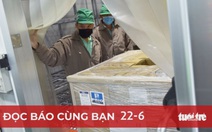 Đọc báo cùng bạn 22-6: Người dân hiểu rõ, chiến dịch tiêm vắc xin COVID-19 càng nhiều thuận lợi