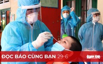 Đọc báo cùng bạn 29-6: Xét nghiệm toàn thành phố tìm F0