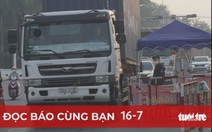 Đọc báo cùng bạn 16-7: Gỡ điểm nghẽn để thông hàng hóa