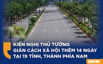 Kiến nghị Thủ tướng giãn cách xã hội thêm 14 ngày tại 19 tỉnh, thành phía Nam