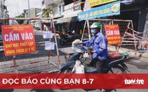 Đọc báo cùng bạn 8-7: TP.HCM giãn cách theo chỉ thị 16, cuộc chiến 15 ngày