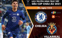 Lịch trực tiếp trận tranh Siêu cúp châu Âu 2021: Chelsea - Villarreal