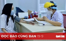 Đọc báo cùng bạn 19-9: 'Hồi sinh' nhờ vắc xin