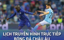 Lịch trực tiếp bóng đá châu Âu 25-9: Chelsea - Man City, Real Madrid, Man United ra sân