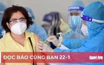 Đọc báo cùng bạn 22-1: Phủ vắc xin với chiến dịch tiêm chủng mùa xuân