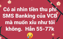 Phí tin nhắn ngân hàng tăng 'sốc' 55.000-77.000 đồng/tháng, người dùng than 'bị cắt cổ'