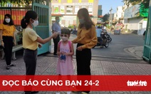 Đọc báo cùng bạn 24-2: F0 tăng nhanh, trường học bối rối