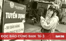 Đọc báo cùng bạn 16-3: Tuyển lao động, mãi vẫn chưa đủ!