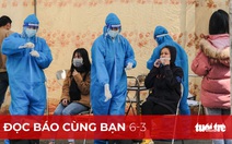 Đọc báo cùng bạn 6-3: 'Bình thường hóa' với COVID-19, được chưa?