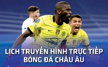 Lịch trực tiếp bóng đá châu Âu 17-4: Chelsea, Real Madrid, Bayern Munich thi đấu