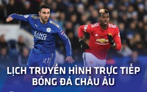 Lịch trực tiếp bóng đá châu Âu 2-4: Man United - Leicester